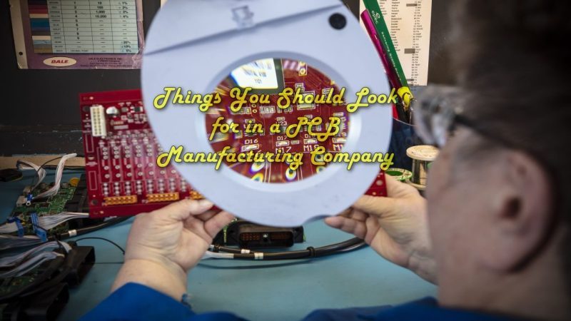 Things You Should Look for in a PCB Manufacturing Company