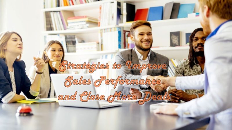 Strategies to Improve Sales Performance and Close More Deals - Get the ...